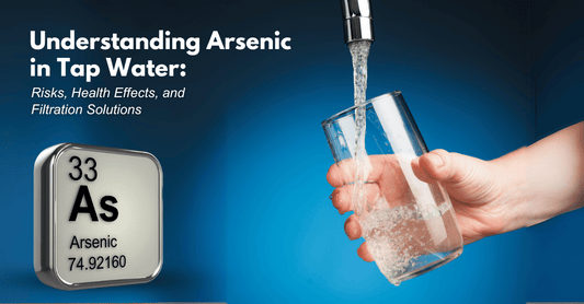 Understanding Arsenic in Tap Water: Risks, Health Effects, and Filtration Solutions
